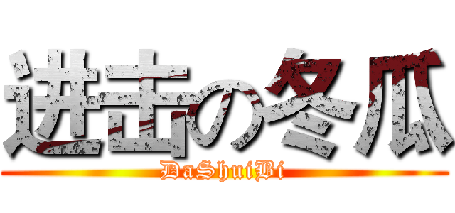 进击の冬瓜 (DaShuiBi)