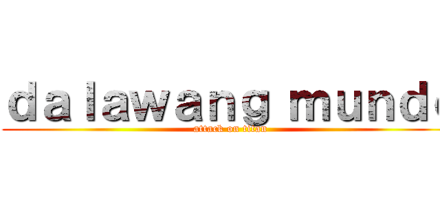 ｄａｌａｗａｎｇ ｍｕｎｄｏ (attack on titan)