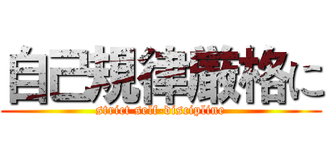 自己規律厳格に (strict self-discipline)