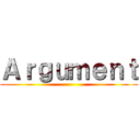 Ａｒｇｕｍｅｎｔ ( )