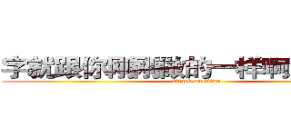 字就跟你刚刚做的一样啊笨蛋哥哥 (attack on titan)