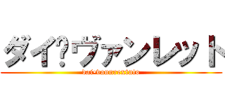 ダイ•ヴァンレット (dai•vannrextuto)