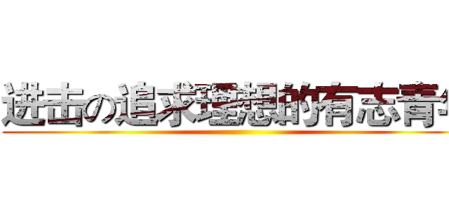 进击の追求理想的有志青年 ()