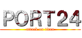 ＰＯＲＴ２４ (attack on titan)