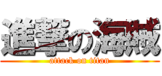 進撃の海賊 (attack on titan)