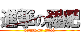 進撃の羅肥 (attack on Fuck)