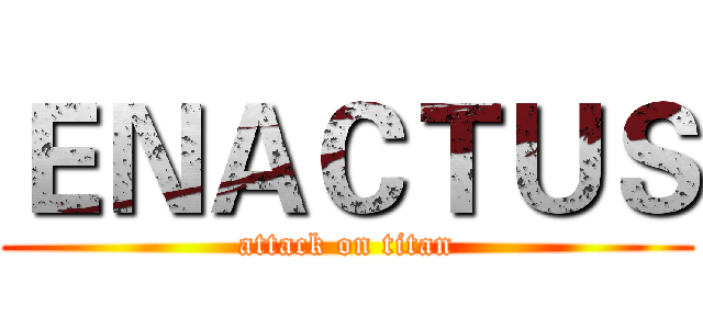 ＥＮＡＣＴＵＳ (attack on titan)