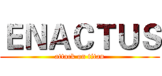 ＥＮＡＣＴＵＳ (attack on titan)