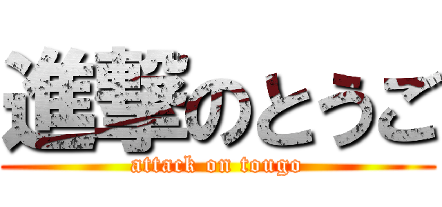 進撃のとうご (attack on tougo)