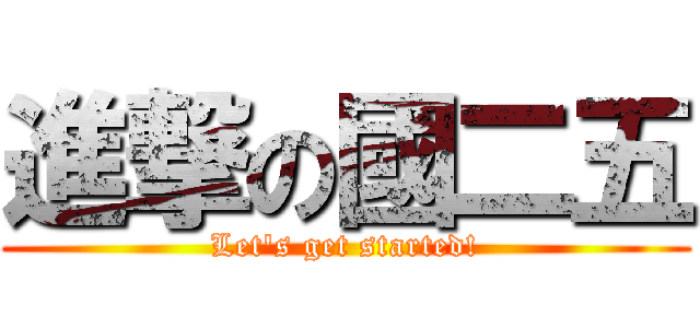 進撃の國二五 (Let\'s get started!)