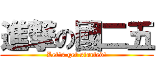 進撃の國二五 (Let\'s get started!)
