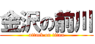 金沢の前川 (attack on titan)