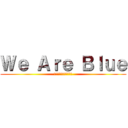 Ｗｅ Ａｒｅ Ｂｌｕｅ (青春を駆け抜けた青組〜)