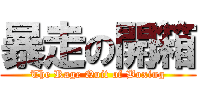 暴走の開箱 (The Rage Quit of Boxing)