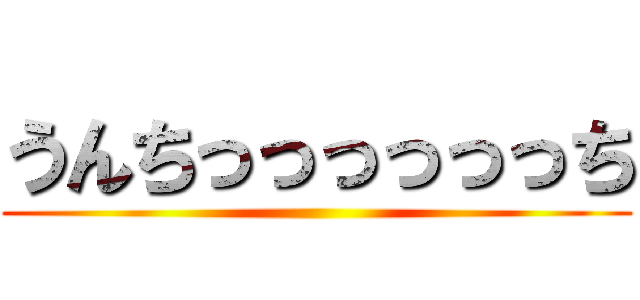 うんちっっっっっっち ()