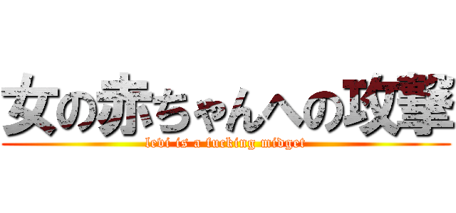 女の赤ちゃんへの攻撃 (levi is a fucking midget)