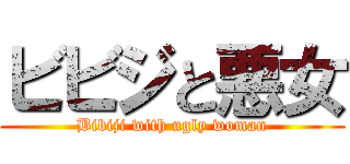 ビビジと悪女 (Bibiji with ugly woman)