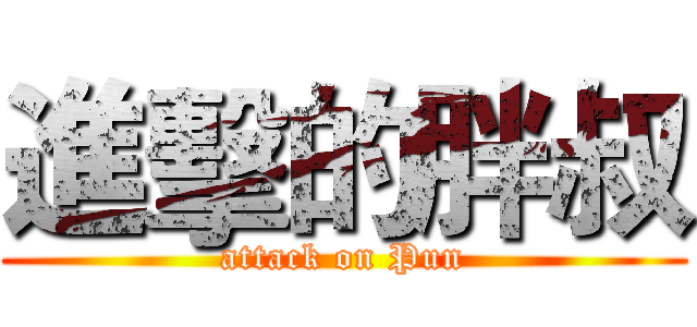 進擊的胖叔 (attack on Pun)