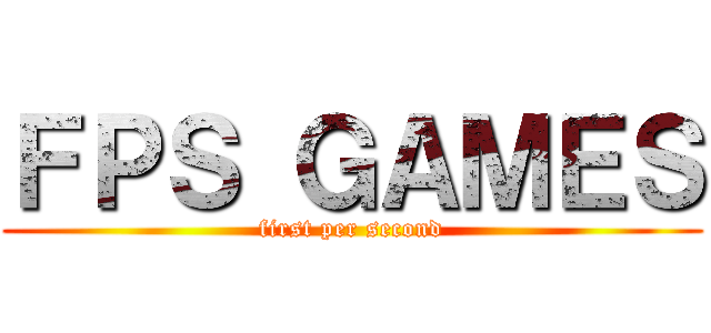 ＦＰＳ ＧＡＭＥＳ (first per second)