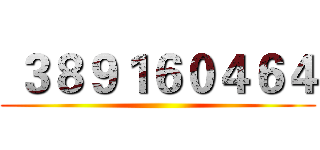  ３８９１６０４６４ ()