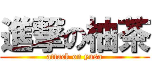 進撃の柚茶 (attack on yusa)