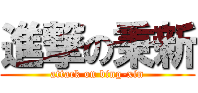 進撃の秉新 (attack on bing-xin)