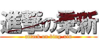 進撃の秉新 (attack on bing-xin)
