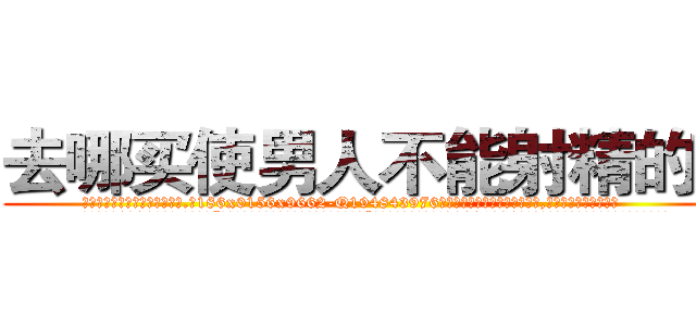 去哪买使男人不能射精的药 (去哪买使男人不能射精的药【电.话186x0156x9662-Q194843976林氏药业】我们做的是长期生意,靠的是老客户长期支持
参考消息网2月20日报道 韩媒称，“剩女多、离婚率高的城市，房价一定会上涨。”这是中国经济学家金岩石2016年12月参加在上海举行的房地产相关论坛时说的话。
)