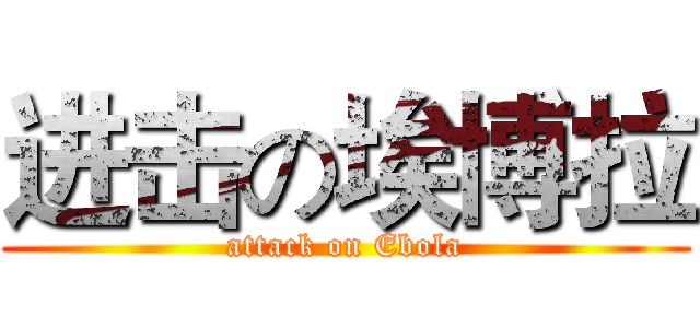 进击の埃博拉 (attack on Ebola)
