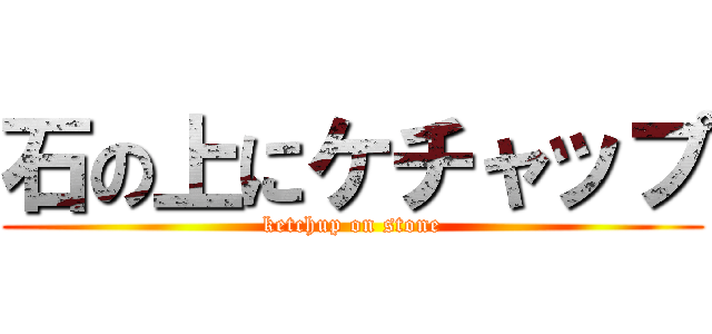 石の上にケチャップ (ketchup on stone)