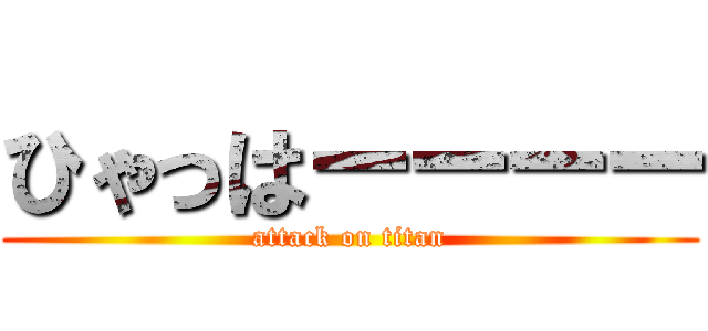 ひゃっはーーーー (attack on titan)