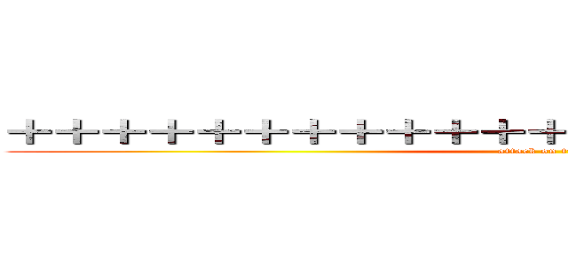 ＋＋＋＋＋＋＋＋＋＋＋＋＋＋＋＋＋＋＋＋＋＋＋ (attack on titan)