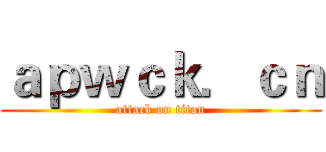 ａｐｗｃｋ．ｃｎ (attack on titan)