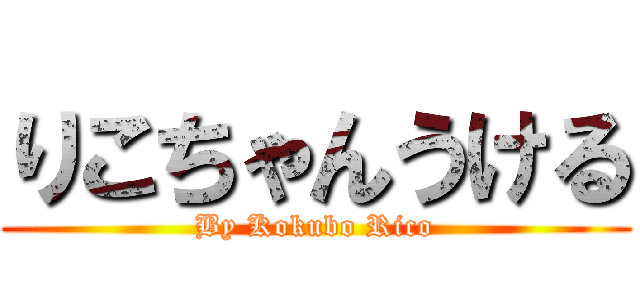 りこちゃんうける (By Kokubo Rico)