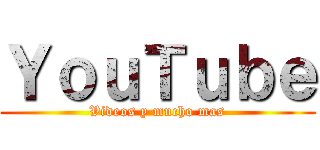 ＹｏｕＴｕｂｅ (Videos y mucho mas)