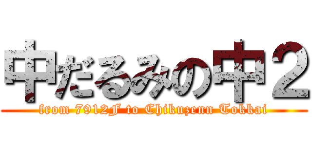 中だるみの中２ (from 7912F to Chikuzenn Tokkai)