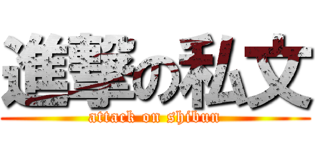 進撃の私文 (attack on shibun)