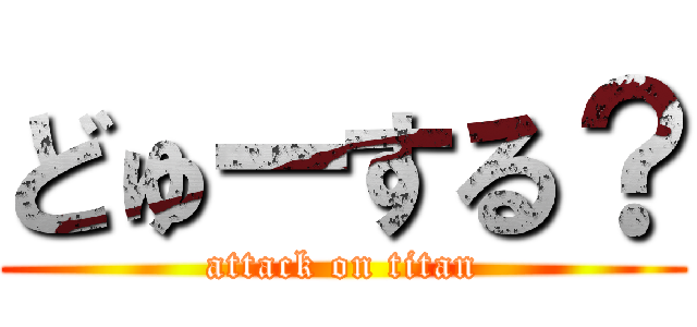 どゅーする？ (attack on titan)