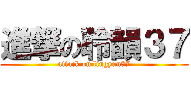 進撃の聆韻３７ (attack on lingyun37)