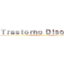 Ｔｒａｓｔｏｒｎｏ Ｄｉｓｏｃｉａｌ (Psiquiatria)