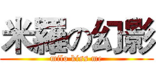 米羅の幻影 (milo kiss me)