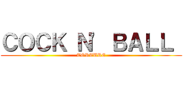 ＣＯＣＫ Ｎ' ＢＡＬＬ  (TORTURE)