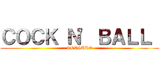ＣＯＣＫ Ｎ' ＢＡＬＬ  (TORTURE)