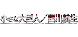 小さな大巨人／西川航生 (Niihana Swallows)