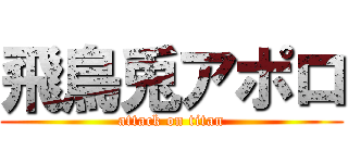 飛鳥兎アポロ (attack on titan)