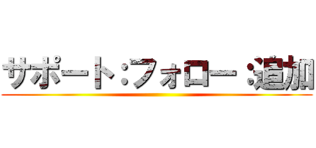 サポート：フォロー：追加 ()