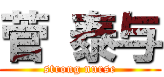 菅 泰与 (strong nurse)