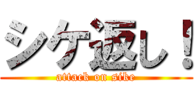 シケ返し！ (attack on sike)