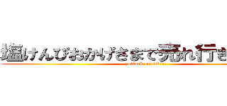 塩けんぴおかげさまで売れ行き最高潮 (attack on titan)