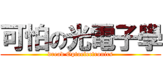 可怕の光電子學 (dread Optoelectronics)